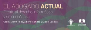 Imagen El abogado actual Frente al derecho informático y su enseñanza | Evelyn Téllez, Alberto Ramírez y Miguel Casillas (Coords.)