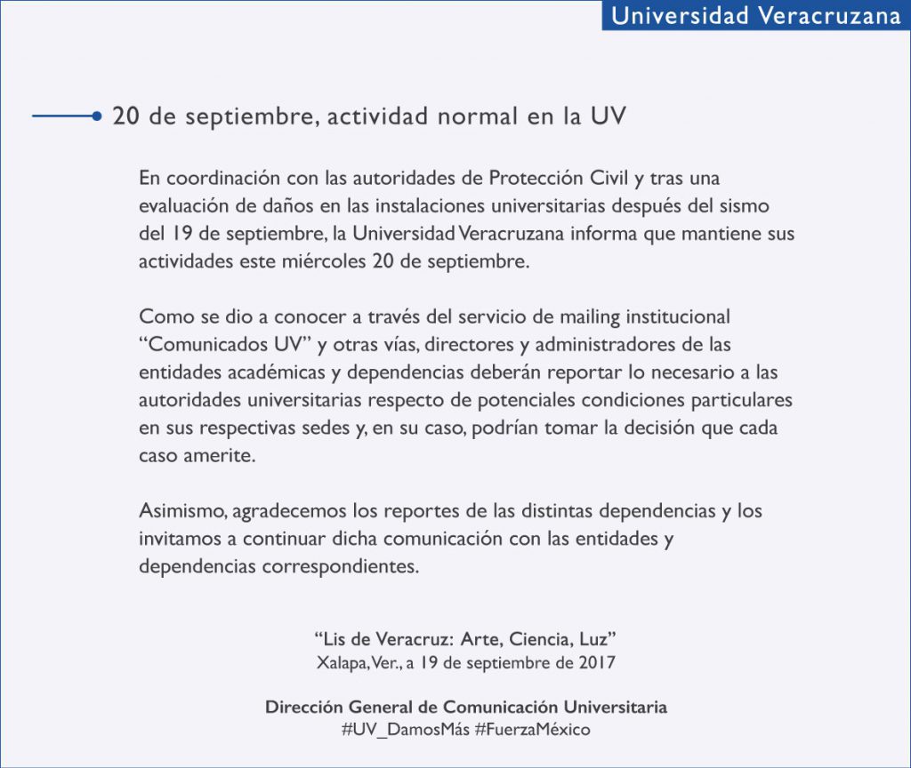 En coordinación con las autoridades de Protección Civil y tras una evaluación de daños en las instalaciones universitarias después del sismo del 19 de septiembre, la Universidad Veracruzana informa que mantiene sus actividades este miércoles 20 de septiembre.