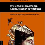 Imagen Intelectuales en América Latina, escenarios y debates: finales del siglo XIX-primera mitad del XX