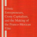 Imagen Ethnic Entrepreneurs, Crony Capitalism, and the Making of the Franco-Mexican Elite